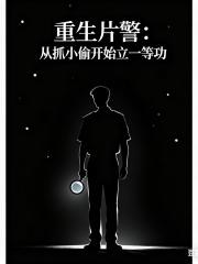 重生从抓小偷开始立一等功 重生从抓小偷开始立一等功