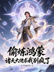 偷炼鸿蒙，诸天大佬求我别疯了