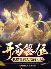 开局篡位，我以炎黄人杰铸天庭