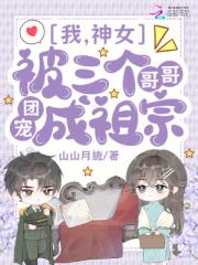 我，神女，被三个哥哥团宠成祖宗