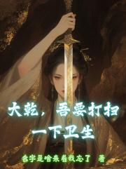 大乾，吾要打扫一下卫生