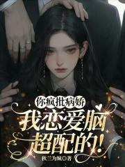 你疯批病娇，我恋爱脑，超配的！
