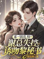 乖，别乱撩！谢总失控诱吻黎秘书