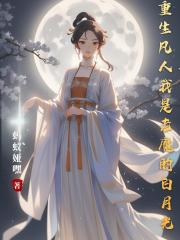 重生凡人,我是韩老魔的白月光? 重生凡人,我是韩老魔的白月光?