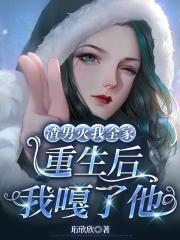 渣男灭我全家,重生后我嘎了他 渣男灭我全家,重生后我嘎了他