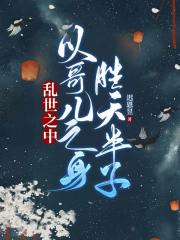 乱世之中以哥儿之身胜天半子