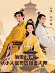 颠覆乱世：从小太医苟成绝世大帝