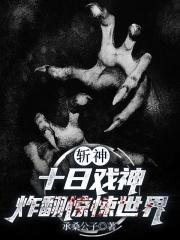 斩神十日戏神：炸翻惊悚世界