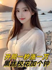开局一秒涨一万,黑丝校花加个钟 开局一秒涨一万,黑丝校花加个钟