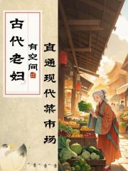 古代老妇有空间，直通现代菜市场