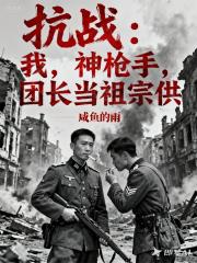 抗战：我，神枪手，团长当祖宗供