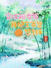 穿成孤女后，我把王爷忽悠到手