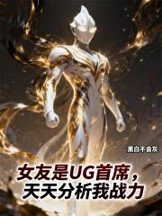 女友是UG首席，天天分析我战力