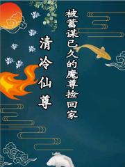 清冷仙尊被蓄谋已久的魔尊捡回家