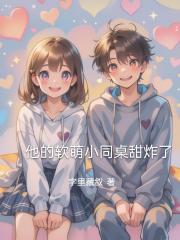 他的软萌小同桌甜炸了