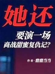 她还要演一场商战甜蜜复仇记? 她还要演一场商战甜蜜复仇记?