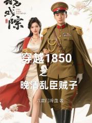 穿越1850之晚清乱臣贼子 穿越1850之晚清乱臣贼子