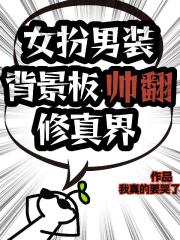 女扮男装背景板帅翻修真界