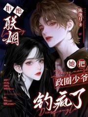 拒绝联姻，她把政圈少爷钓疯了