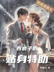 隐婚遇霸总：西疯子的贴身特助