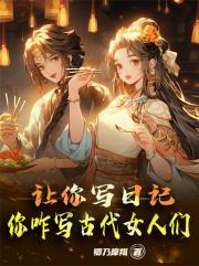 让你写日记，你咋写古代女人们？