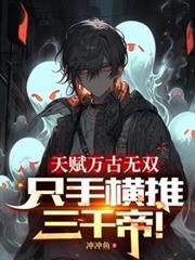 天赋万古无双，只手横推三千帝！