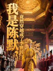 我是陈默,竟然穿越成了李世明 我是陈默,竟然穿越成了李世明
