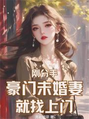 刚分手，豪门未婚妻就找上门