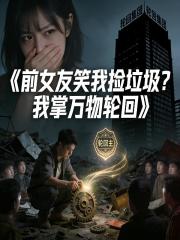 前女友笑我捡垃圾？我掌万物轮回