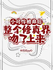 小可怜被弃后整个修真界吻了上来