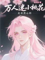 万人迷小桃花是朵黑心的
