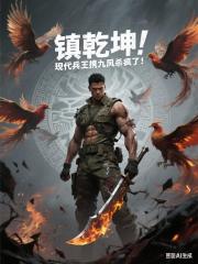 镇乾坤！现代兵王携九凤杀疯了！