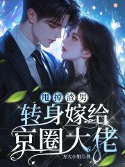 甩掉渣男，转身嫁给京圈大佬