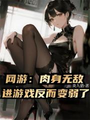 网游：肉身无敌进游戏反而变弱了
