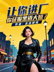 让你进厂，你征服黑道大姐？