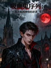 吸血鬼序列:从社畜到神格的逆袭 吸血鬼序列:从社畜到神格的逆袭