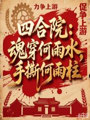 四合院:魂穿何雨水,手撕何雨柱 四合院:魂穿何雨水,手撕何雨柱