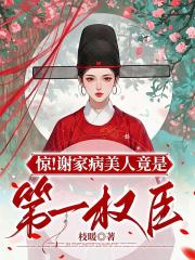 惊！谢家病美人竟是第一权臣