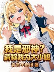 我是邪神?请称我为大小姐 我是邪神?请称我为大小姐