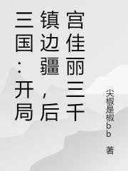 三国：开局镇边疆，后宫佳丽三千
