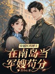 穿越医药博士,在南岛当军嫂苟分 穿越医药博士,在南岛当军嫂苟分