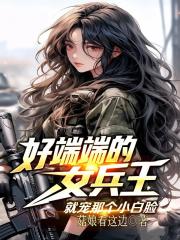 好端端的女兵王，就宠那个小白脸