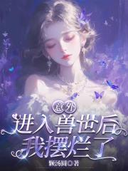 意外进入兽世后我摆烂了