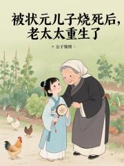 被状元儿子烧死后，老太太重生了