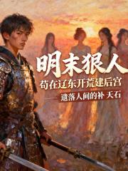 明末狠人：苟在辽东开荒建后宫