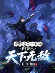 被贬边关十五年，归来已天下无敌