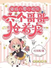 港城八零小祖宗，六个哥哥抢着宠